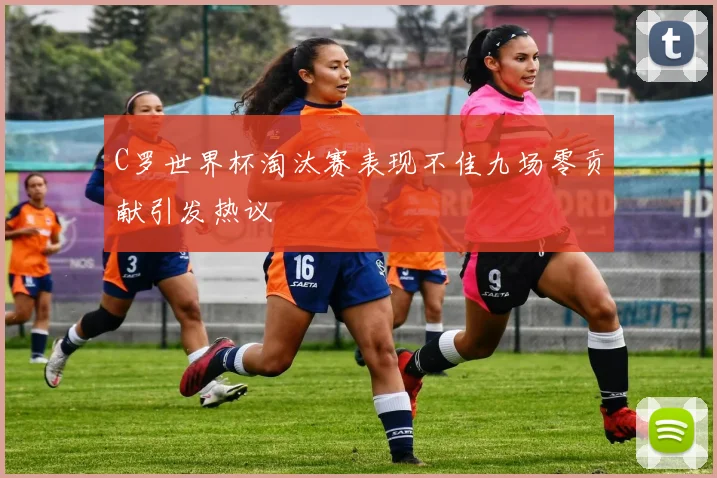 C罗世界杯淘汰赛表现不佳九场零贡献引发热议